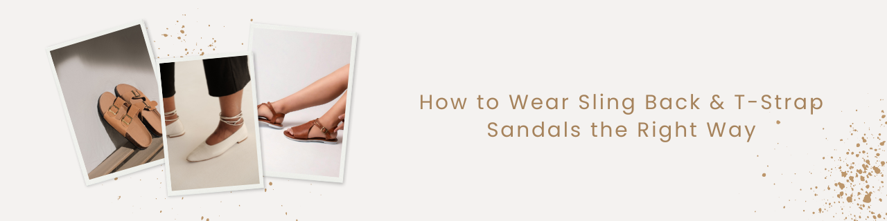 How to Wear Sling Back & T-Strap Sandals the Right Way